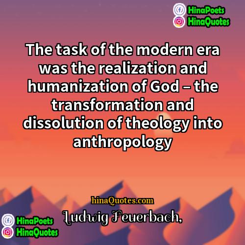 Ludwig Feuerbach Quotes | The task of the modern era was